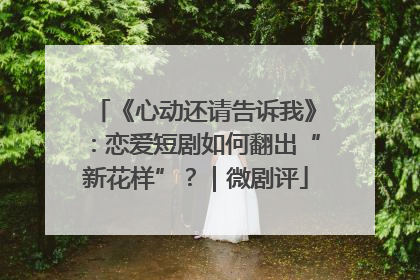 《心动还请告诉我》：恋爱短剧如何翻出“新花样”？｜微剧评