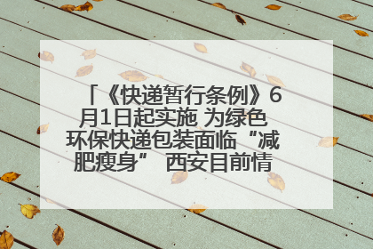 《快递暂行条例》6月1日起实施 为绿色环保快递包装面临“减肥瘦身” 西安目前情况如何？记者探访