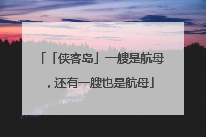 「侠客岛」一艘是航母，还有一艘也是航母
