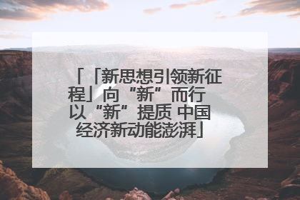「新思想引领新征程」向“新”而行 以“新”提质 中国经济新动能澎湃
