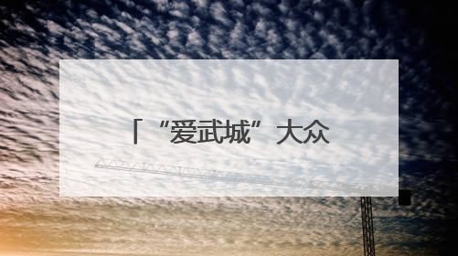 “爱武城”大众号，如何爱？