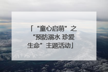 “童心启萌”之“预防溺水 珍爱生命”主题活动