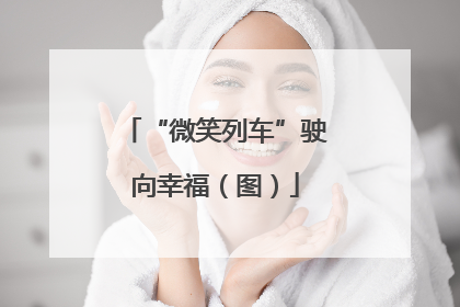 “微笑列车”驶向幸福（图）