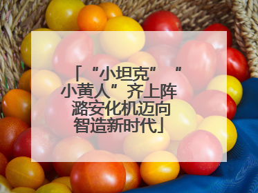 “小坦克”“小黄人”齐上阵 潞安化机迈向智造新时代
