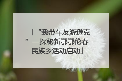 “我带车友游逊克”—探秘新鄂鄂伦春民族乡活动启动