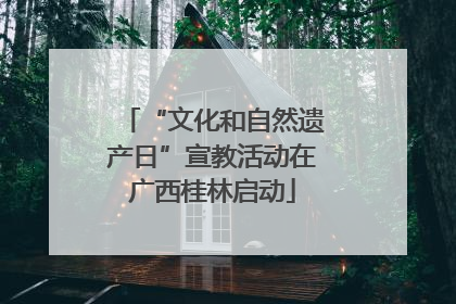 “文化和自然遗产日”宣教活动在广西桂林启动