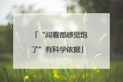 “闻着都感觉饱了”有科学依据