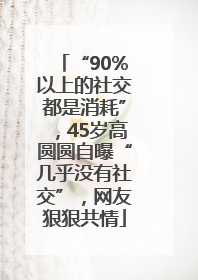 “90%以上的社交都是消耗”，45岁高圆圆自曝“几乎没有社交”，网友狠狠共情