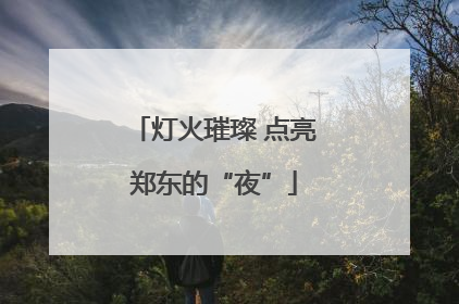 灯火璀璨 点亮郑东的“夜”