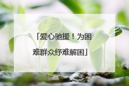 爱心驰援！为困难群众纾难解困