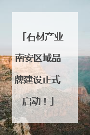 石材产业南安区域品牌建设正式启动！