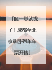睡一觉就拢了！成都至北京动卧列车车票开售
