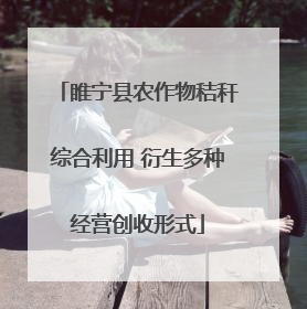睢宁县农作物秸秆综合利用 衍生多种经营创收形式