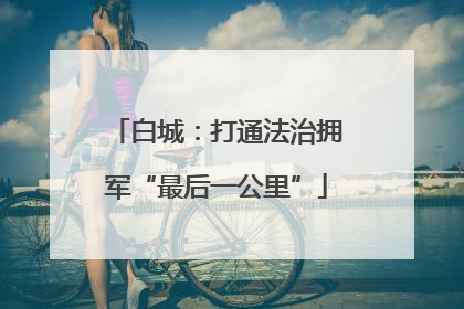 白城：打通法治拥军“最后一公里”