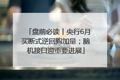 盘前必读丨央行6月买断式逆回购加量；脑机接口迎重要进展