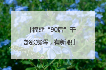 福建“90后”干部张宸珲，有新职