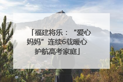 福建将乐：“爱心妈妈”连续6载暖心护航高考家庭