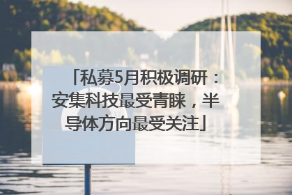 私募5月积极调研：安集科技最受青睐，半导体方向最受关注