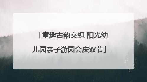 童趣古韵交织 阳光幼儿园亲子游园会庆双节