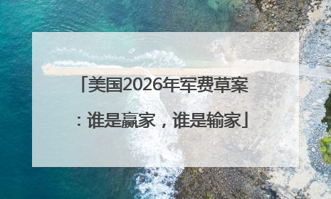 美国2026年军费草案：谁是赢家，谁是输家