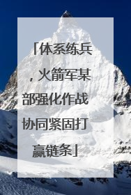体系练兵，火箭军某部强化作战协同紧固打赢链条
