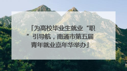 为高校毕业生就业“职”引导航，南通市第五届青年就业嘉年华举办