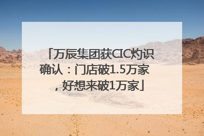 万辰集团获CIC灼识确认：门店破1.5万家，好想来破1万家