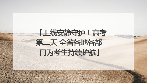 上线安静守护！高考第二天 全省各地各部门为考生持续护航