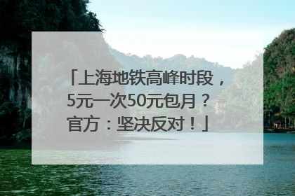 上海地铁高峰时段，5元一次50元包月？官方：坚决反对！