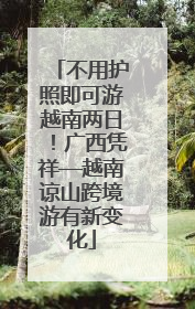 不用护照即可游越南两日！广西凭祥—越南谅山跨境游有新变化