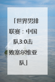 世界男排联赛：中国队3:0击败塞尔维亚队