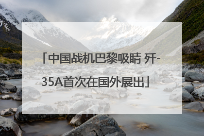 中国战机巴黎吸睛 歼-35A首次在国外展出
