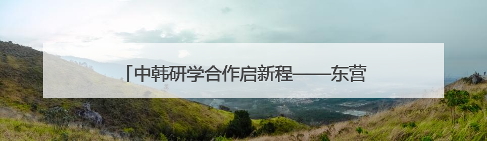 中韩研学合作启新程——东营韩国文旅合作交流会圆满落幕