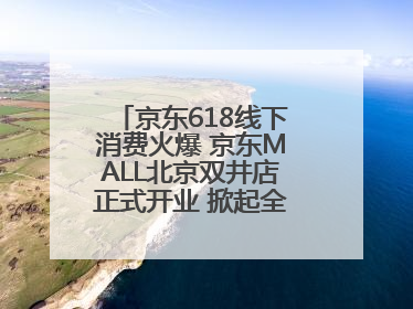 京东618线下消费火爆 京东MALL北京双井店正式开业 掀起全城打卡热潮