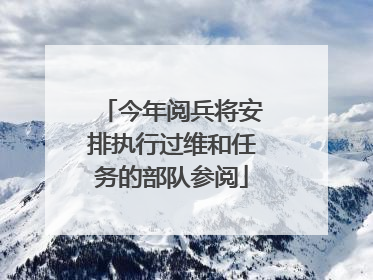 今年阅兵将安排执行过维和任务的部队参阅
