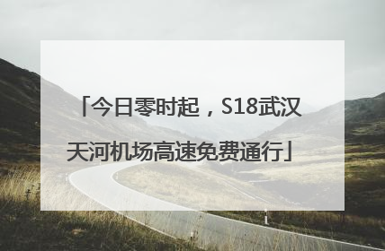 今日零时起，S18武汉天河机场高速免费通行