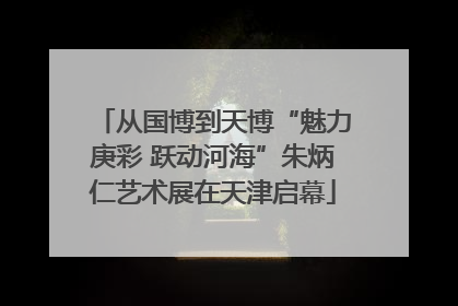 从国博到天博“魅力庚彩 跃动河海”朱炳仁艺术展在天津启幕