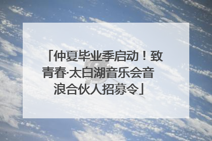 仲夏毕业季启动！致青春·太白湖音乐会音浪合伙人招募令