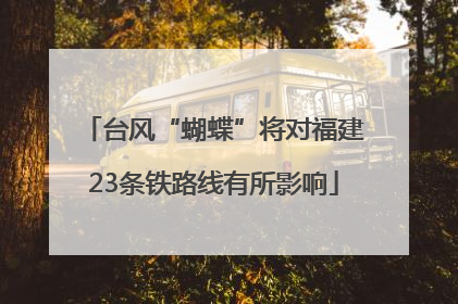 台风“蝴蝶”将对福建23条铁路线有所影响