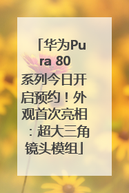 华为Pura 80系列今日开启预约！外观首次亮相：超大三角镜头模组