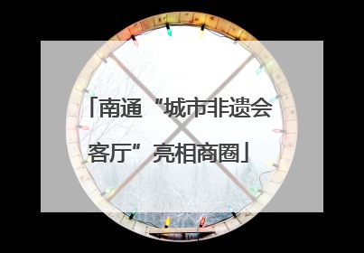 南通“城市非遗会客厅”亮相商圈