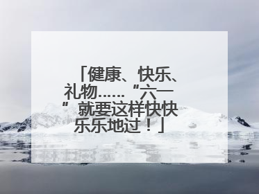 健康、快乐、礼物……“六一”就要这样快快乐乐地过！