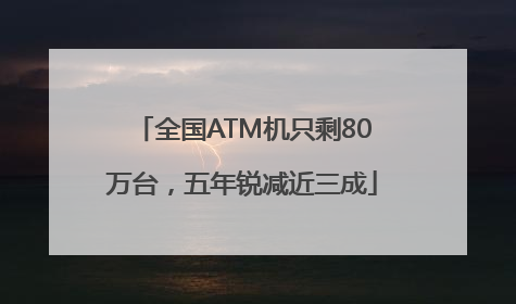 全国ATM机只剩80万台，五年锐减近三成