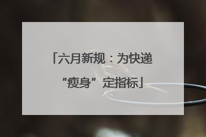 六月新规：为快递“瘦身”定指标
