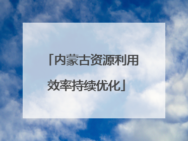 内蒙古资源利用效率持续优化
