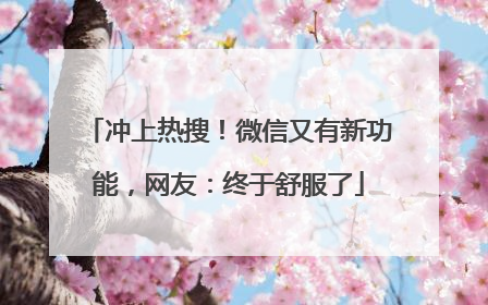 冲上热搜！微信又有新功能，网友：终于舒服了