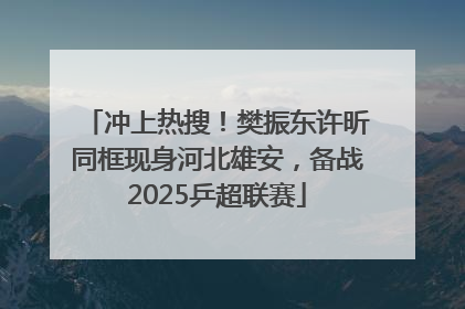 冲上热搜！樊振东许昕同框现身河北雄安，备战2025乒超联赛