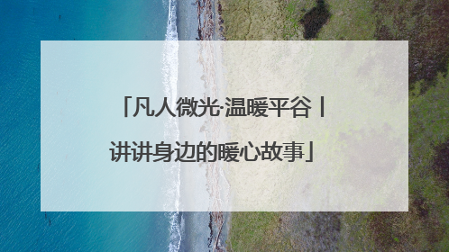 凡人微光·温暖平谷丨讲讲身边的暖心故事