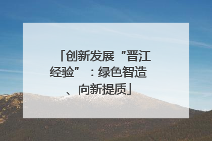 创新发展“晋江经验”：绿色智造、向新提质