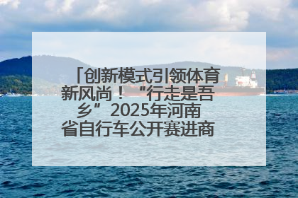 创新模式引领体育新风尚！“行走是吾乡”2025年河南省自行车公开赛进商圈系列赛落幕